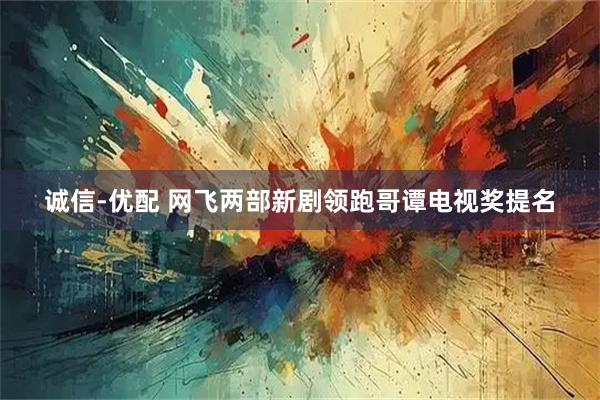 诚信-优配 网飞两部新剧领跑哥谭电视奖提名
